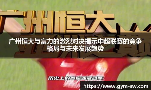 广州恒大与富力的激烈对决揭示中超联赛的竞争格局与未来发展趋势