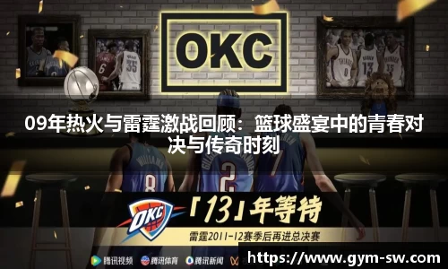 09年热火与雷霆激战回顾：篮球盛宴中的青春对决与传奇时刻