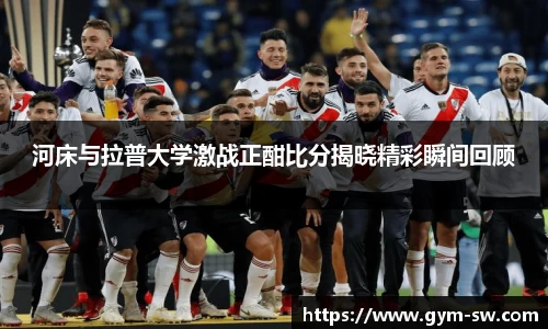 河床与拉普大学激战正酣比分揭晓精彩瞬间回顾