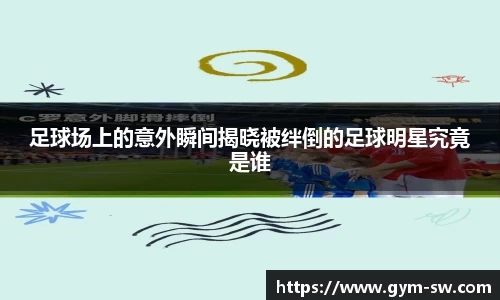 足球场上的意外瞬间揭晓被绊倒的足球明星究竟是谁