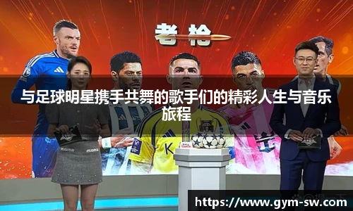 与足球明星携手共舞的歌手们的精彩人生与音乐旅程